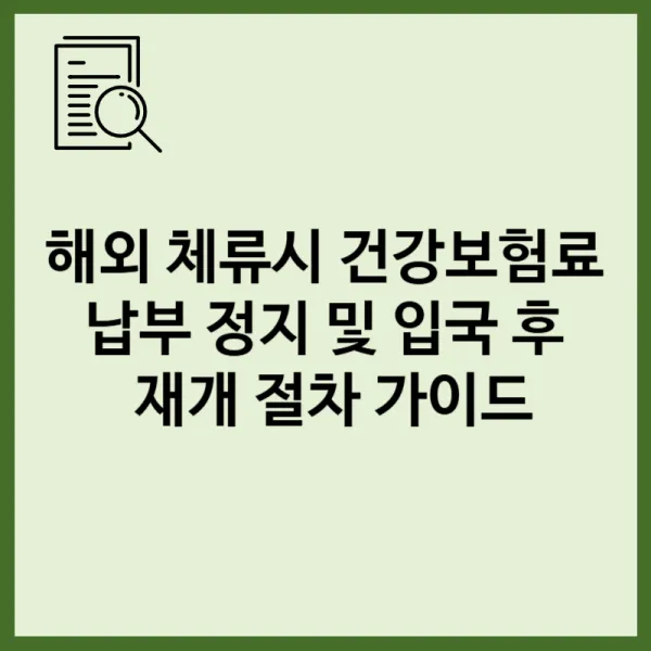 해외 체류 시 건강보험료 납부 정지 및 입국 후 재개 절차 가이드